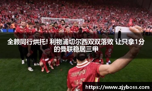 全赖同行烘托! 利物浦切尔西双双落败 让只拿1分的曼联稳居三甲